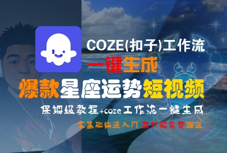 COZE(扣子)工作流一键生成爆款星座运势短视频，保姆级教程，零基础快速入门-墨痕微课