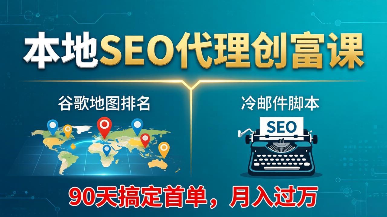 本地SEO代理创富课：谷歌地图排名+冷邮件脚本，90天搞定首单，月入过万实战体系-墨痕微课