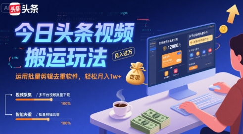 今日头条视频搬运玩法，运用批量剪辑去重软件，轻松月入1w+-墨痕微课