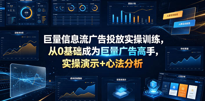 巨量信息流广告投放实操训练,从0基础成为巨量广告高手,实操演示+心法分析-墨痕微课