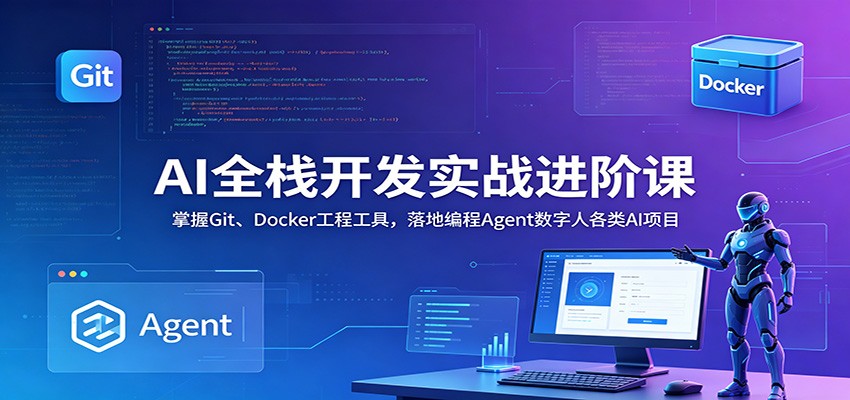 AI全栈开发实战进阶课：掌握Git、Docker工程工具，落地编程Agent数字人各类AI项目-墨痕微课