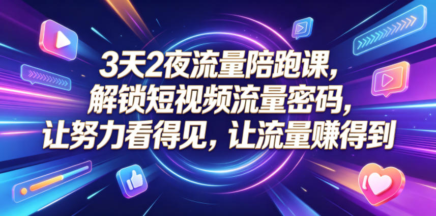 3天2夜流量陪跑课,解锁短视频流量密码,让努力看得见,让流量賺得到(更新0810)-墨痕微课