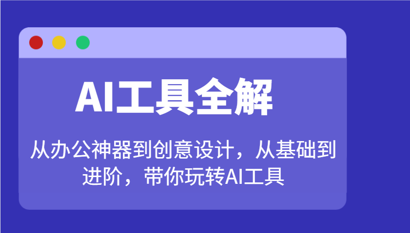 AI工具全解：从办公神器到创意设计，从基础到进阶，带你玩转AI工具-墨痕微课