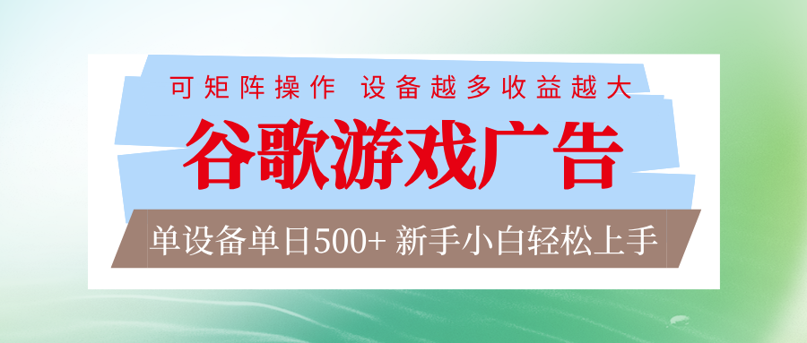 谷歌游戏广告 脚本全自动运行 单设备日入500+ 可矩阵放大,设备越多收益越大-墨痕微课
