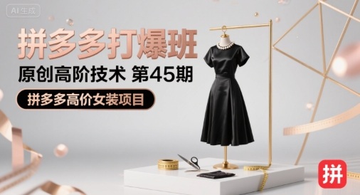 拼多多打爆班原创高阶技术第45期,拼多多高价女装项目-墨痕微课