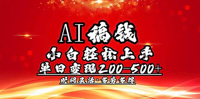AI稿钱,小白轻松上手,单日200-500+多劳多得-墨痕微课