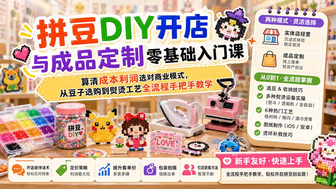 拼豆DIY开店与成品定制零基础入门课;算清成本利润选对商业模式,从豆子选购到熨烫工艺全流程手把手教学-墨痕微课