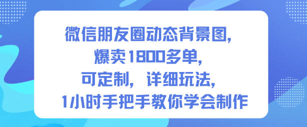 微信朋友圈动态背景图，爆卖1800多单，可定制，详细的玩法，1小时手把手教你学会制作【第一期】-墨痕微课