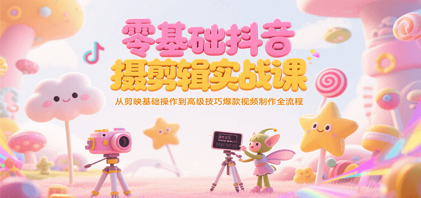 零基础抖音短视频拍摄剪辑实战课,从剪映基础操作到高级技巧爆款视频制作全流程-墨痕微课