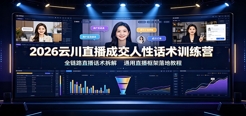 2026云川直播成交人性话术训练营：全链路直播话术拆解，通用直播框架落地教程-墨痕微课