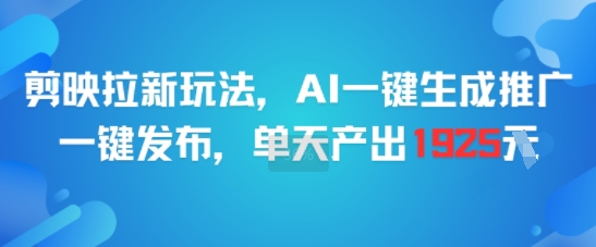 剪映拉新玩法，AI一键生成推广，一键发布，单天最高产出1925-墨痕微课