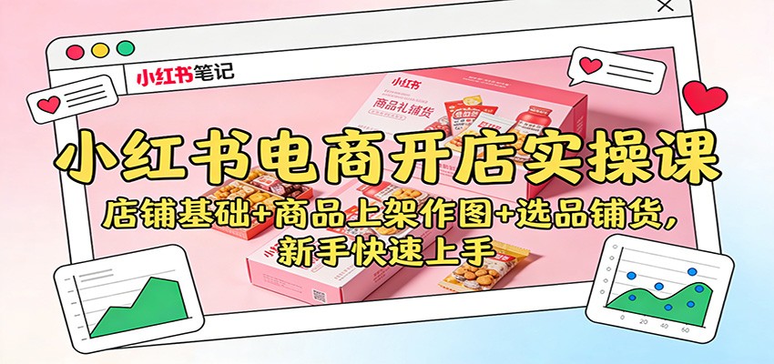 小红书电商开店实操课:店铺基础+商品上架作图+选品铺货,新手快速上手-墨痕微课