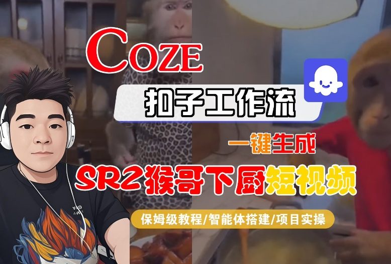 Coze扣子智能体工作流一键生成“SORA2猴哥下厨“短视频，全流程保姆级教学-墨痕微课