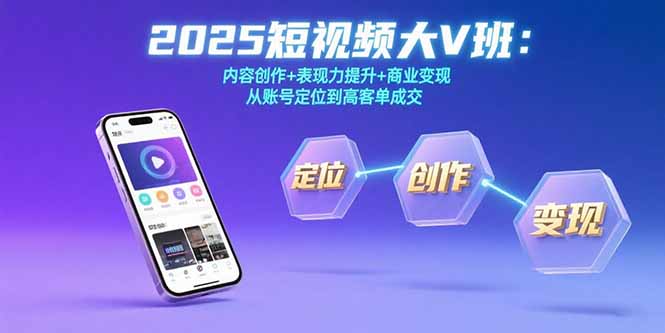 2025短视频大V班:内容创作+表现力提升+商业变现  从账号定位到高客单成交-墨痕微课