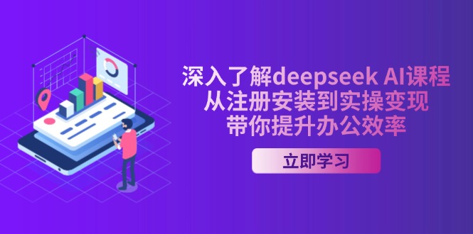 深入了解deepseek AI课程,从注册安装到实操变现,带你提升办公效率-墨痕微课