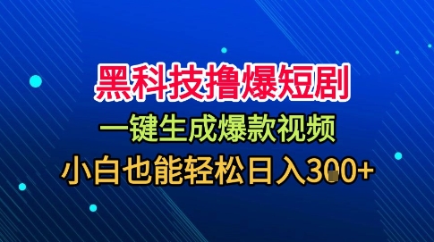黑科技撸爆短剧,懒人玩法,无需剪辑,一键生成,秒过原创,小白也能轻松日入1k【揭秘】-墨痕微课