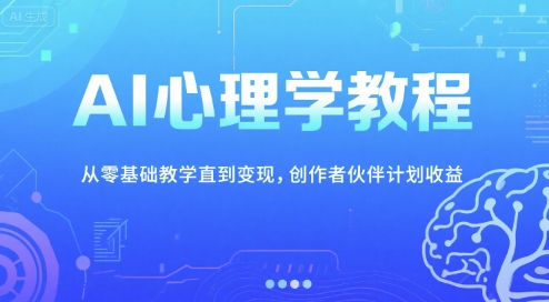 AI心理学教程，从零基础教学直到变现，创作者伙伴计划收益-墨痕微课