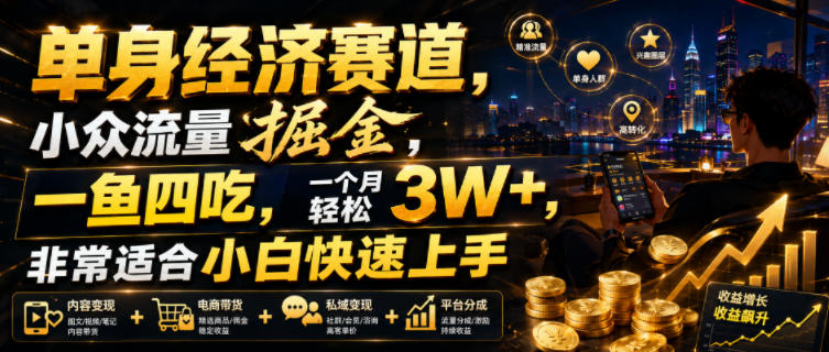 单身经济赛道,小众流量掘金,一鱼四吃,一个月轻松3W+,非常适合小白快速上手【揭秘】-墨痕微课