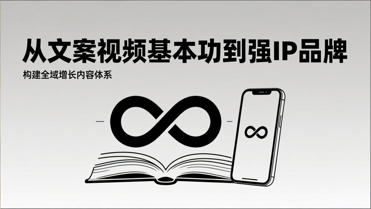2026内容获客系统课:从文案视频基本功到强IP品牌,构建全域增长内容体系-墨痕微课