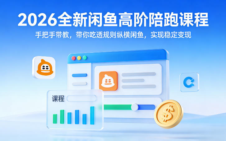 2026全新闲鱼高阶陪跑课程，手把手带教，带你吃透规则纵横闲鱼，实现稳定变现-墨痕微课