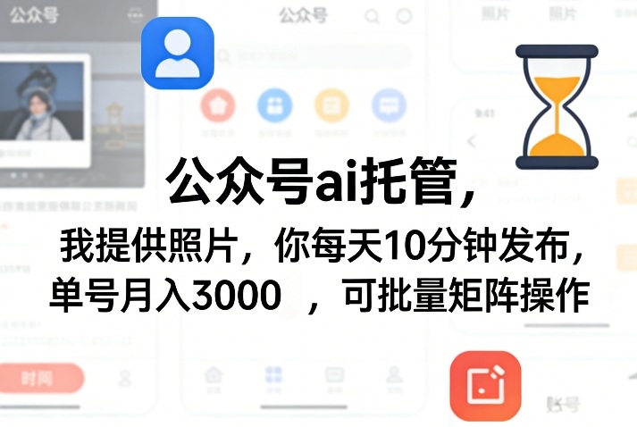 公众号ai托管，我提供照片，你每天10分钟发布，单号月入3000＋，可批量矩阵操作【揭秘】-墨痕微课