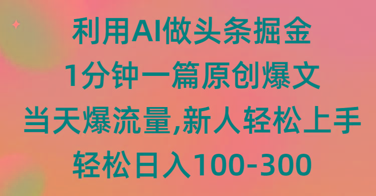 (9307期)利用AI做头条掘金,1分钟一篇原创爆文,当天爆流量,新人轻松上手-墨痕微课