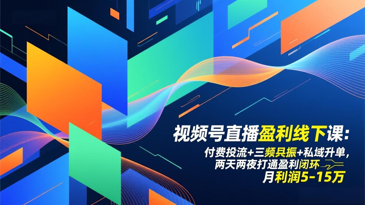 视频号直播盈利线下课：付费投流+三频共振+私域升单，两天两夜打通盈利闭环，月利润5-15万-墨痕微课