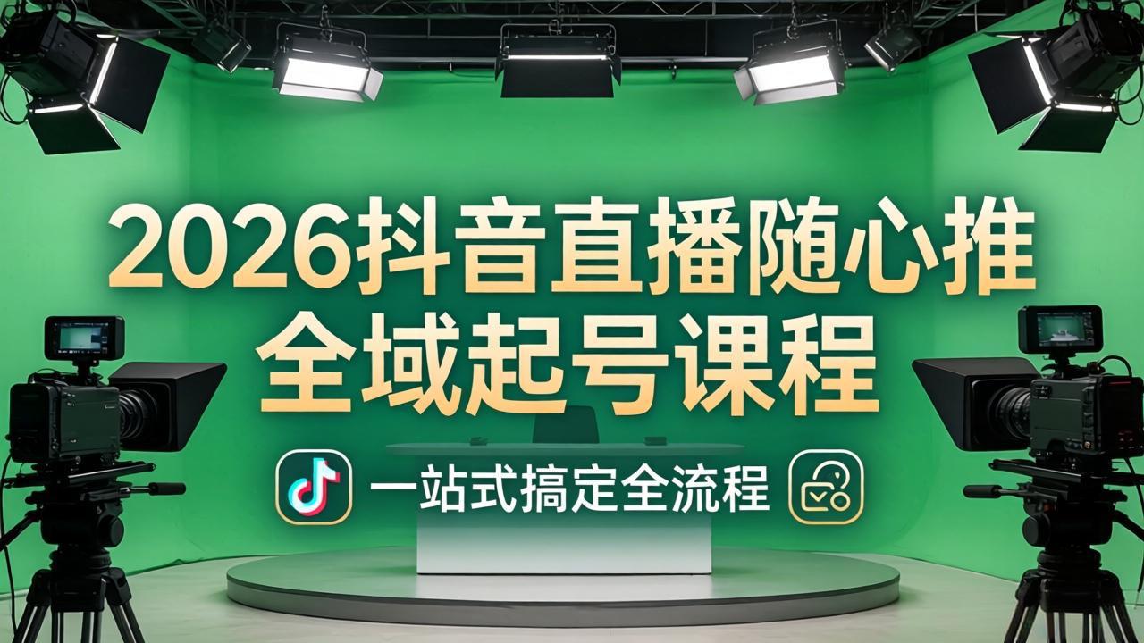 2026抖音直播随心推全域起号课程：一站式搞定直播起号、稳号、放量全流程(更新4月-墨痕微课