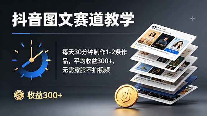 抖音图文赛道教学:每天30分钟制作1-2条作品,平均收益300+,无需露脸不拍视频-墨痕微课