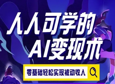 人人可学的AI变现术,零基础轻松实现被动收入-墨痕微课