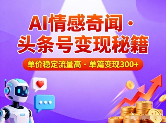 头条号做AI情感奇闻内容,单价稳定流量高,一篇变现3张-墨痕微课