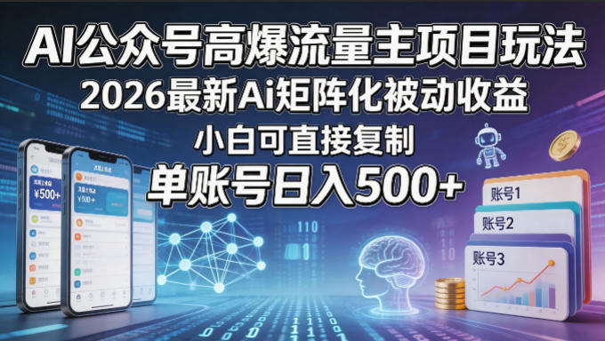 AI公众号高爆流量主项目玩法，2026最新Ai矩阵化被动收益，小白可直接复制，单账号日入500+-墨痕微课