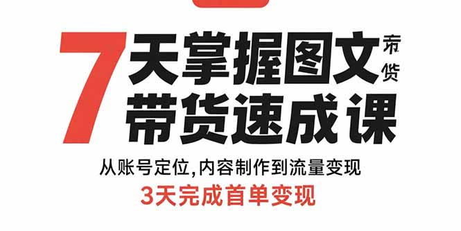 7天掌握图文带货速成课:从账号定位,内容制作到流量变现,3天完成首单变现-墨痕微课