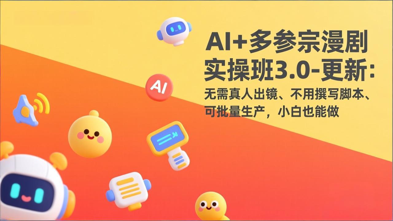 AI+多参宗漫剧实操班3.0-更新：无需真人出镜、不用撰写脚本、可批量生产，小白也能做-墨痕微课