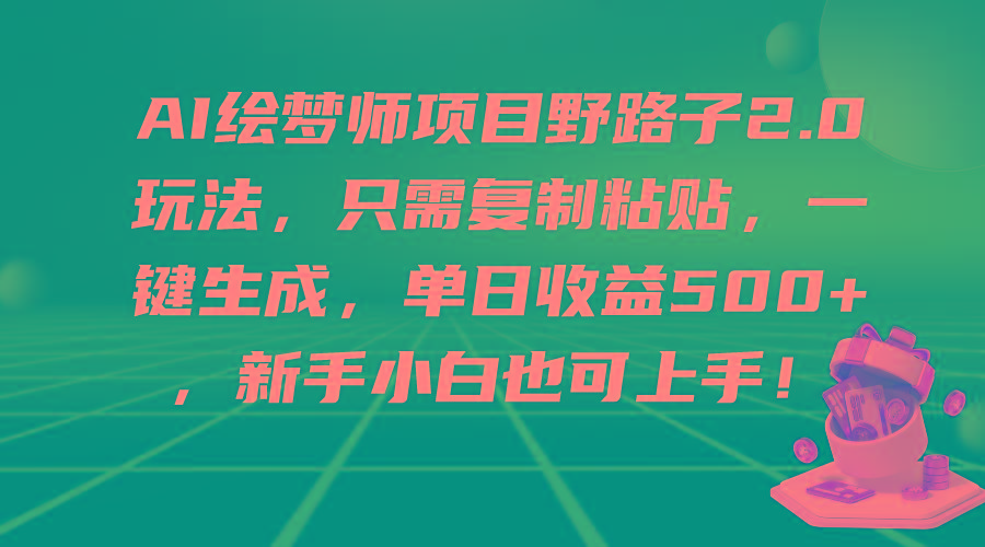 (9876期)AI绘梦师项目野路子2.0玩法,只需复制粘贴,一键生成,单日收益500+,新...-墨痕微课