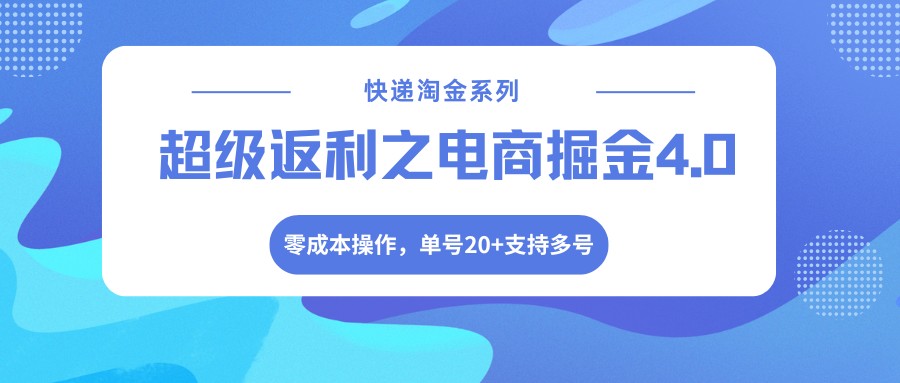 快递淘金系列;超级返利之电商掘金4.0,零成本操作,单号20+支持多号-墨痕微课