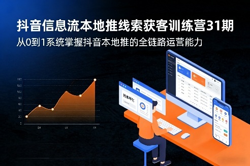 抖音信息流本地推线索获客训练营31期，从0到1系统掌握抖音本地推的全链路运营能力(更新0421)-墨痕微课