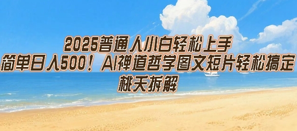 2025普通人小白轻松上手,简单日入5张,AI禅道哲学图文短片轻松搞定-墨痕微课
