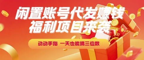 福利项目来袭,闲置账号代发挣钱,动动手指,一天也能搞三位数【揭秘】-墨痕微课