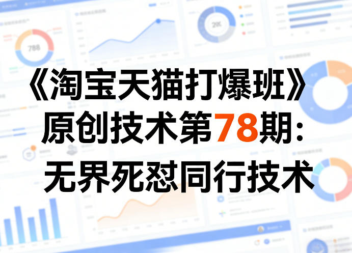 《淘宝天猫打爆班》原创技术第78期:无界死怼同行技术-墨痕微课