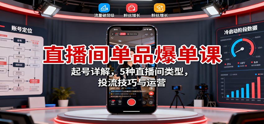 直播间单品爆单课：起号详解，5种直播间类型，投流技巧与运营-墨痕微课