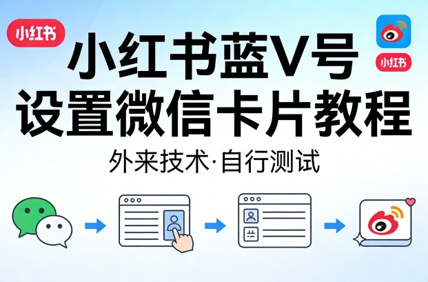 小红书蓝V号设置微信卡片教程，外来技术，自行测试-墨痕微课