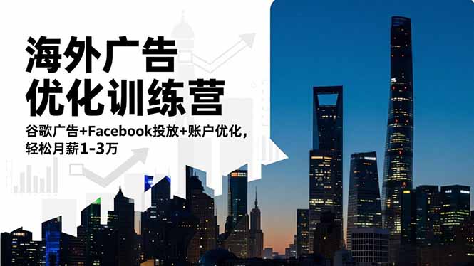 海外广告优化训练营：谷歌广告+Facebook投放+账户优化，轻松月薪1-3万-墨痕微课