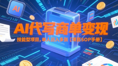 AI代写商单变现,技能型项目,单人日入多张 【项目SOP手册】