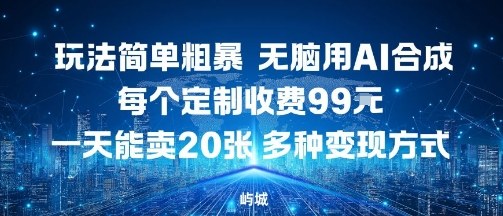 玩法简单粗暴，无脑用AI合成，每个定制收费99米，一天能搞10张，多种变现方式-墨痕微课
