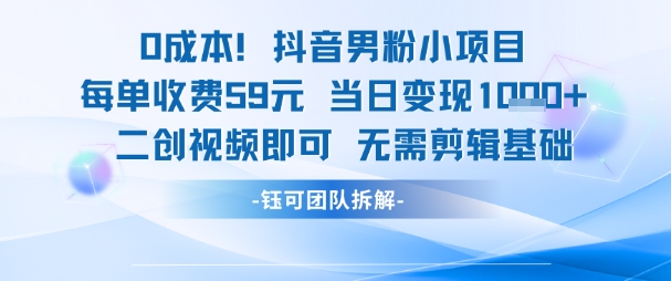 0成本,抖音男粉小项目 每单收费59元当日变现1k+ 二创视频即可无需剪辑基础-墨痕微课
