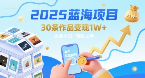 2025蓝海项目30条作品 变现1w+ 有手就能操作适合小白做-墨痕微课