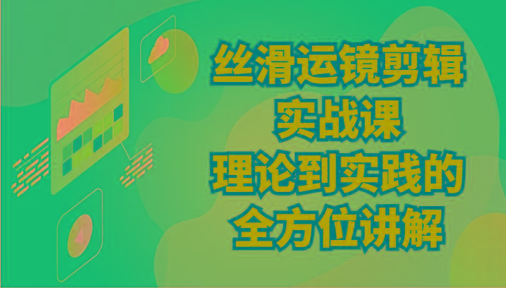 丝滑运镜剪辑实战课：理论到实践的全方位讲解(24节)-墨痕微课
