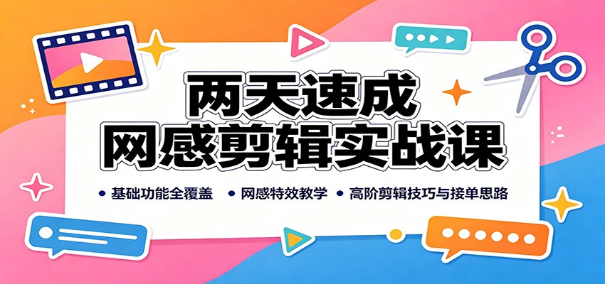 两天速成网感剪辑实战课：基础功能全覆盖，网感特效教学，高阶剪辑技巧与接单思路-墨痕微课
