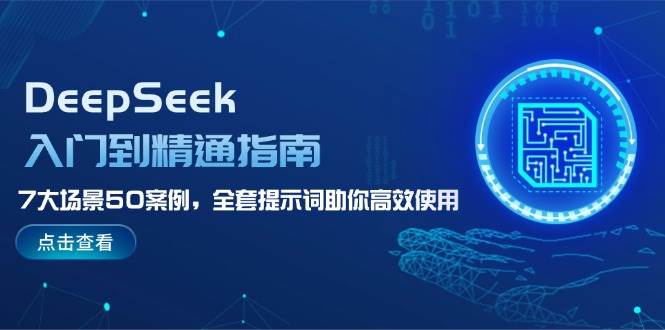 DeepSeek入门到精通指南,7大场景50案例,全套提示词助你高效使用-墨痕微课
